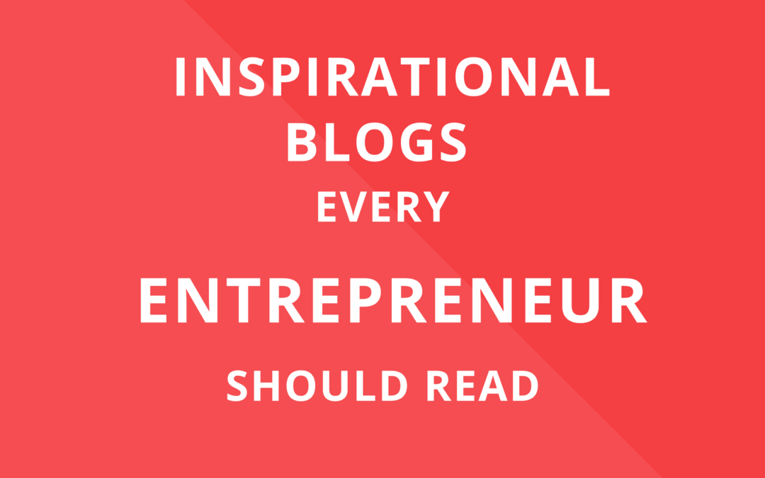 Inspirational Blogs Every Entrepreneur Should Read